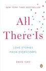 All There Is: Love Stories from StoryCorps By Dave Isay (Editor), Dave Isay (Introduction by) Cover Image
