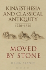 Kinaesthesia and Classical Antiquity 1750-1820: Moved by Stone (Bloomsbury Studies in Classical Reception) By Helen Slaney Cover Image
