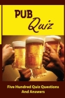 Pub Quiz: Five Hundred Quiz Questions And Answers By Sherly Ibraham Cover Image