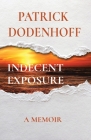 Indecent Exposure: A Memoir By Patrick Dodenhoff Cover Image