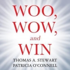 Woo, Wow, and Win Lib/E: Service Design, Strategy, and the Art of Customer Delight By Thomas A. Stewart, Patricia O'Connell, Mike Chamberlain (Read by) Cover Image