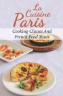 La Cuisine Paris: Cooking Classes And French Food Tours: Paris Cuisine Facts Cover Image