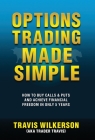 Options Trading Made Simple: How to Buy Calls & Puts and Achieve Financial Freedom in Only 5 Years By Travis Wilkerson Cover Image