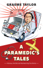 A Paramedic's Tales: Hilarious, Horrible and Heartwarming True Stories By Graeme Taylor Cover Image