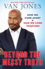 Beyond the Messy Truth: How We Came Apart, How We Come Together Cover Image