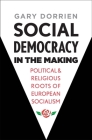 Social Democracy in the Making: Political and Religious Roots of European Socialism By Gary Dorrien Cover Image