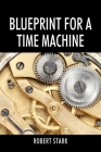 Blueprint for a Time Machine By Robert Stark Cover Image