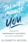 Taking Charge of You: Raising an Independent & Successful Child with Aspergers By Elizabeth Moors Cover Image