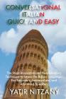 Conversational Italian Quick and Easy: The Most Innovative and Revolutionary Technique to Learn the Italian Language. For Beginners, Intermediate, and By Nitzany Yatir Cover Image
