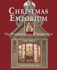 Christmas Emporium: The Miniature Shop of Imagination By Sally Wallace, Terry Branstad (Foreword by) Cover Image