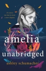 Amelia Unabridged: A Novel By Ashley Schumacher Cover Image
