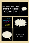 Authorizing Superhero Comics: On the Evolution of a Popular Serial Genre (Studies in Comics and Cartoons ) By Daniel Stein Cover Image