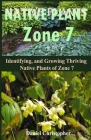 Native Plants Zone 7: Identifying, and Growing Thriving Native Plants of Zone 7 By Daniel Christopher Cover Image