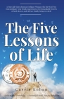 The Five Lessons of Life: A True Life Story about an Ordinary Woman who Survived Two Extraordinary Near Death Experiences- Her Remarkable Secret By Carrie Kohan Cover Image