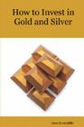 How to Invest in Gold and Silver: A beginners guide to the ways of investing in precious metals for safety and profit Cover Image
