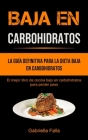 Baja En Carbohidratos: La guía definitiva para la dieta baja en carbohidratos (El mejor libro de cocina bajo en carbohidratos para perder pes By Gabriella Falla Cover Image
