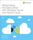 Modernizing the Datacenter with Windows Server and Hybrid Cloud (It Best Practices - Microsoft Press) By John McCabe, Ward Ralston Cover Image