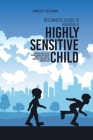 Beginners Guide To Raising A Highly Sensitive Child: A Practical And Effective Guide To Raising Your Spirited, More Intense, Sensitive, Perceptive, Pe Cover Image