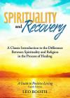 Spirituality and Recovery: A Classic Introduction to the Difference Between Spirituality and Religion in the Process of Healing   By Leo Booth, MS Cover Image