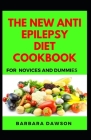 The New Anti Epilepsy Diet Cookbook For Novices And Dummies: Delectable Recipes For Epilepsy Diet For Feeling Good And Staying Healthy By Barbara Dawson Cover Image