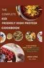 The Complete Kid Friendly High Protein Cookbook By Rdn Linda Lopez Rd Cover Image