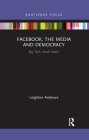 Facebook, the Media and Democracy: Big Tech, Small State? (Disruptions) Cover Image