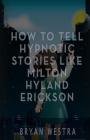 How To Tell Hypnotic Stories Like Milton Hyland Erickson By Bryan Westra Cover Image