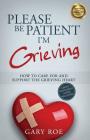 Please Be Patient, I'm Grieving: How to Care For and Support the Grieving Heart (Good Grief #3) By Gary Roe Cover Image