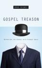 Gospel Treason: Betraying the Gospel with Hidden Idols By Brad J. Bigney Cover Image