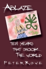 Ablaze: Ten Years That Shook The World By Peter Rowe Cover Image