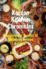 Korean Kitchen Chronicles: Unveiling the Secrets of Authentic Korean Recipes