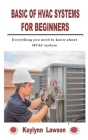 Basic of HVAC Systems for Beginners: Everything you need to know about HVAC system By Kaylynn Lawson Cover Image