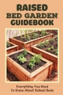 Raised Bed Garden Guidebook: Everything You Need To Know About Raised Beds: How To Build A Raised Garden Bed Cover Image