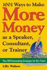 1,001 Ways to Make More Money as a Speaker, Consultant or Trainer: Plus 300 Rainmaking Strategies for Dry Times: Plus 300 Rainmaking Strategies for Dr By Lilly Walters Cover Image