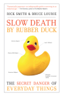 Slow Death by Rubber Duck: The Secret Danger of Everyday Things By Rick Smith, Bruce Lourie Cover Image