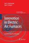 Innovation in Electric ARC Furnaces: Scientific Basis for Selection By Yuri N. Toulouevski, Ilyaz y. Zinurov Cover Image