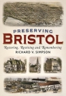 Preserving Bristol: Restoring, Reviving and Remembering (America Through Time) By Richard V. Simpson Cover Image
