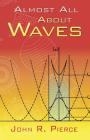 Almost All about Waves (Dover Books on Physics) By John R. Pierce Cover Image