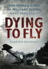 Dying to Fly: The Human Cost of Military Flying: East Midlands By Alastair Goodrum Cover Image