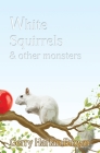 White Squirrels: & Other Monsters Cover Image