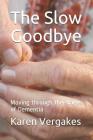 The Slow Goodbye, Moving Through the Stages of Dementia By Nikki Vergakes (Editor), Karen Vergakes Cover Image