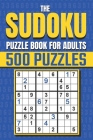 The Sudoku Puzzle Book for Adults: Sudoku Activity Book with Over 500 Easy to Hard Sudoku Puzzles Cover Image