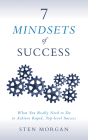 7 Mindsets of Success: What You Really Need to Do to Achieve Rapid, Top-Level Success By Sten Morgan Cover Image