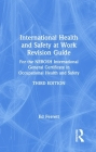 International Health and Safety at Work Revision Guide: For the Nebosh International General Certificate in Occupational Health and Safety Cover Image