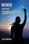 Women Behaving Courageously: How Gutsy Women, Young and Old, Are Transforming the World Cover Image