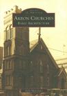 Akron Churches: Early Architecture (Images of America (Arcadia Publishing)) By Kally Mavromatis Cover Image