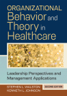 Organizational Behavior and Theory in Healthcare: Leadership Perspectives and Management Applications, Second Edition Cover Image