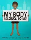 My Body Belongs To Me!: A book about body ownership, healthy boundaries and communication. By Larissa H. Rhone, Tina N. Foster Cover Image