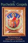 The Psychedelic Gospels: The Secret History of Hallucinogens in Christianity By Jerry B. Brown, Ph.D., Julie M. Brown, M.A. Cover Image