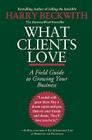 What Clients Love: A Field Guide to Growing Your Business Cover Image